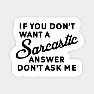 If You Don't Want A Sarcastic Answer Don't Ask Me Magnet