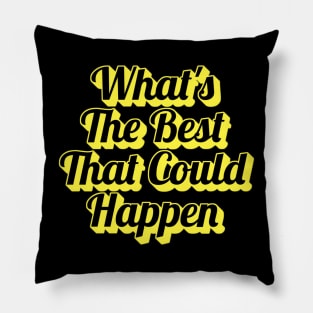 What’s the best that could happen Pillow