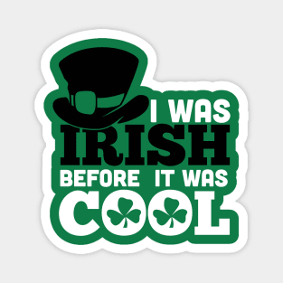 I WAS IRISH BEFORE IT WASH COOL (black&white) Magnet