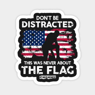 Don't Be Distracted! This Was Never About The Flag! #TakeAknee Magnet