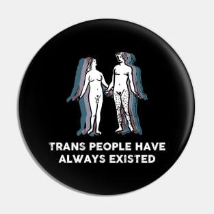 TRANS PEOPLE HAVE ALWAYS EXISTED Pin