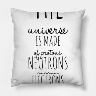 the universe is made of protons neutrons electrons and morons Pillow