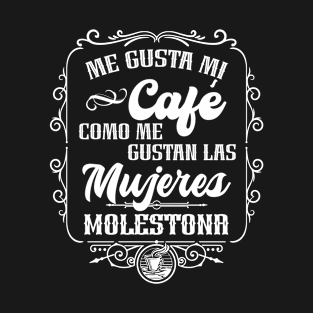 Me gusta mi cafe como me gustan las mujeres - MOLESTONA T-Shirt