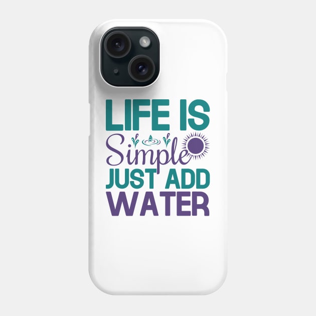 life is simple just add water Phone Case by TheDesignDepot