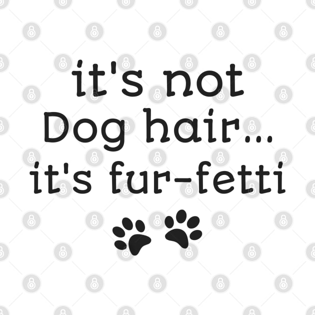 It's not dog hair it's fur-fetti funny dog owners shirt by Daniel white