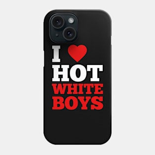 I Love Hot White Boys Phone Case