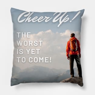 Cheer Up! The worst is yet to come! Funny De-motivational Pillow