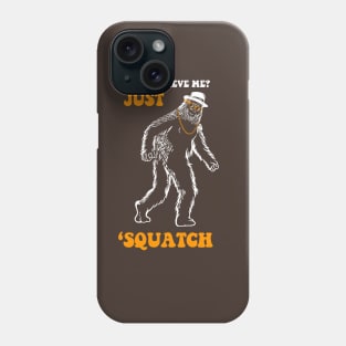 Don't Believe Me Just Squatch Phone Case