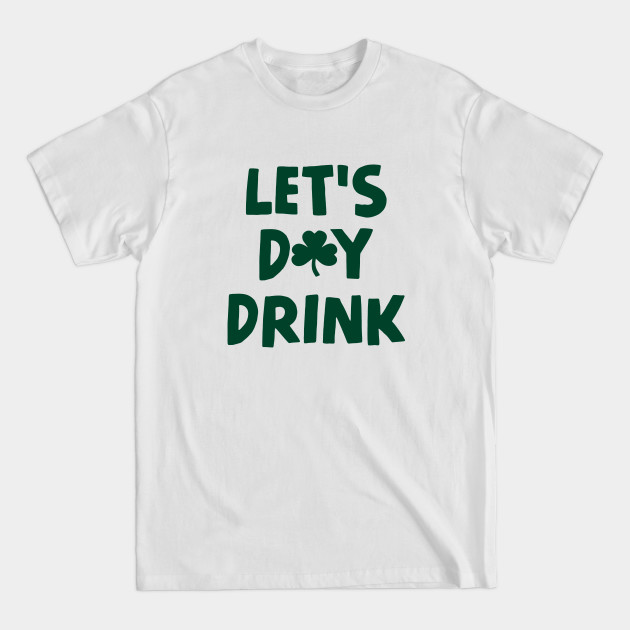 Discover Let's Day Drink - St Patrick's Day - Lets Day Drink - T-Shirt