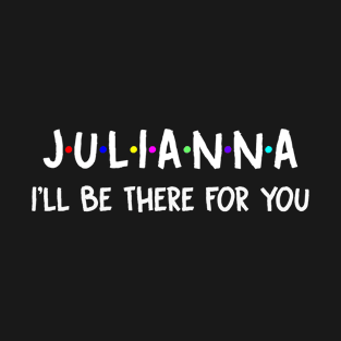 Julianna I'll Be There For You | Julianna FirstName | Julianna Family Name | Julianna Surname | Julianna Name T-Shirt