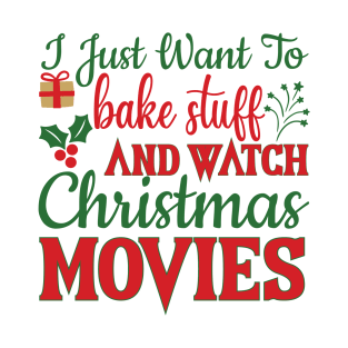 I just want to bake stuff and watch Christmas movies T-Shirt