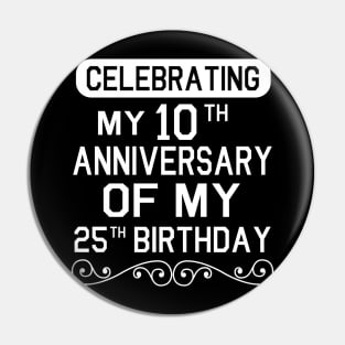 Celebrating My 10th Anniversary Of My 25th Birthday Happy To Me You Dad Mom Son Daughter Pin