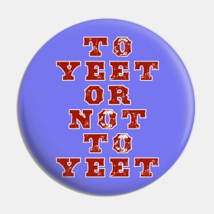 To Yeet or Not To Yeet Pin