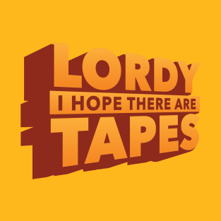 Lordy, I Hope There Are Tapes T-Shirt