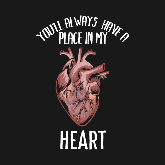 You'll always have a place in my heart - Funny romantic anatomy heart Shirts and Gifts by Shirtbubble