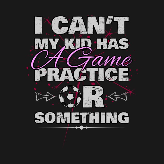 I Cant My Kid Has Practice a Game or Something by norules