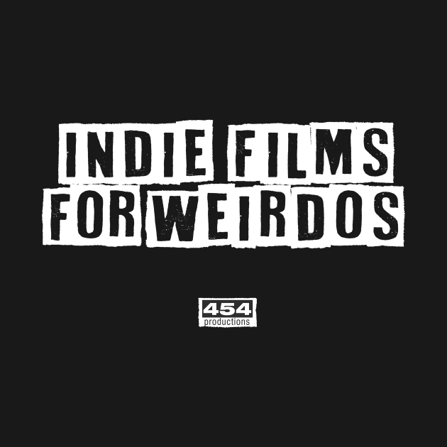 Indie Films For Weirdos - 454 Productions t-shirt by 454 Film Productions