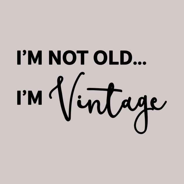 I'm Not Old I'm Vintage by amyvanmeter