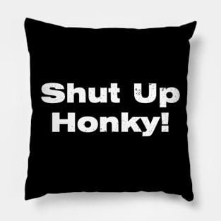 Shut Up Honky Vintage Pillow