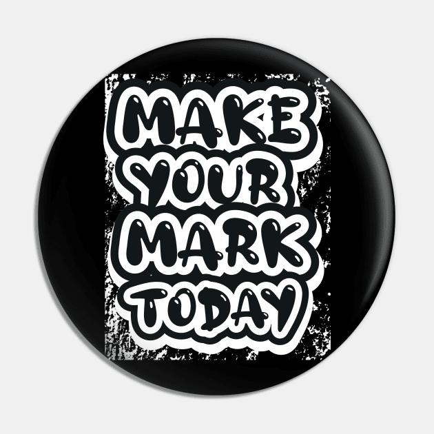 Make Your Mark Today Motivational And Inspirational Pin by T-Shirt Attires