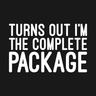 Turns Out I'm The Complete Package - Funny Sayings T-Shirt