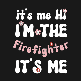 It's me Hi I'm the Firefighter It's me - Funny Groovy Saying Sarcastic Quotes - Birthday Gift Ideas T-Shirt