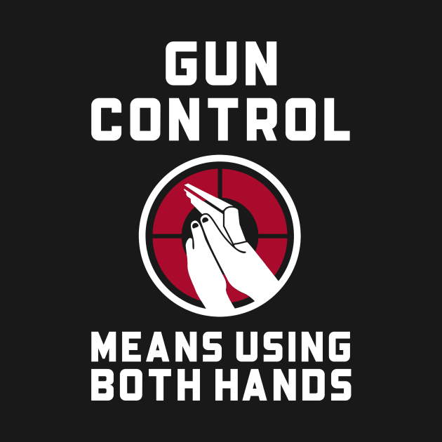 Gun Control Means Using Both Hands Guns by OldCamp