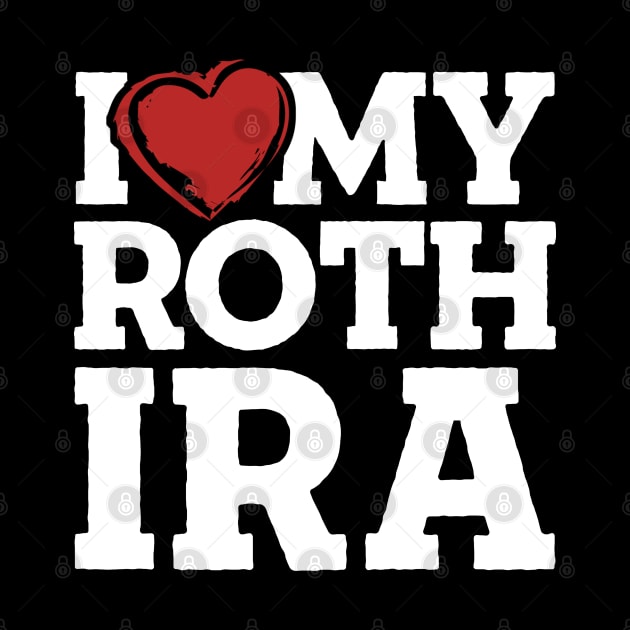 I Love My Roth IRA by TextTees