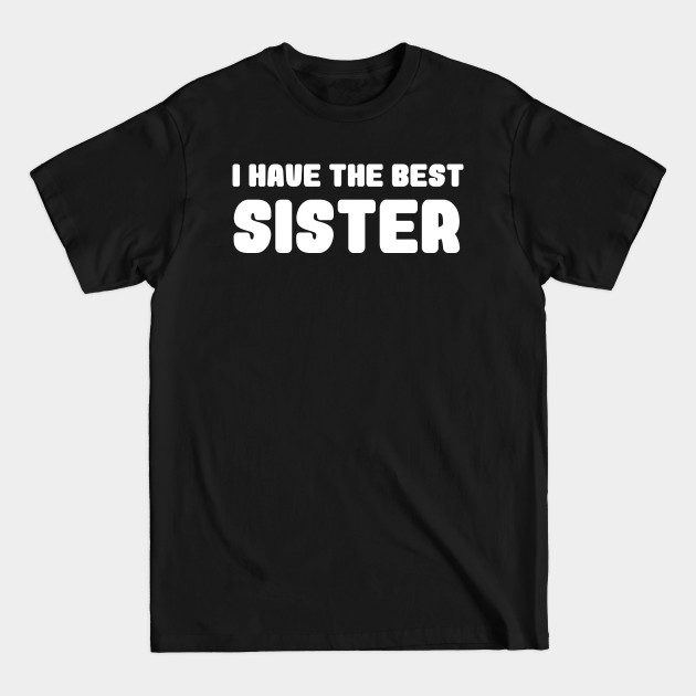 Discover i have the best sister - Brother Gift - T-Shirt