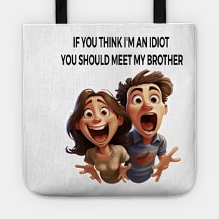 If you think i'm an idiot you should meet my brother Tote