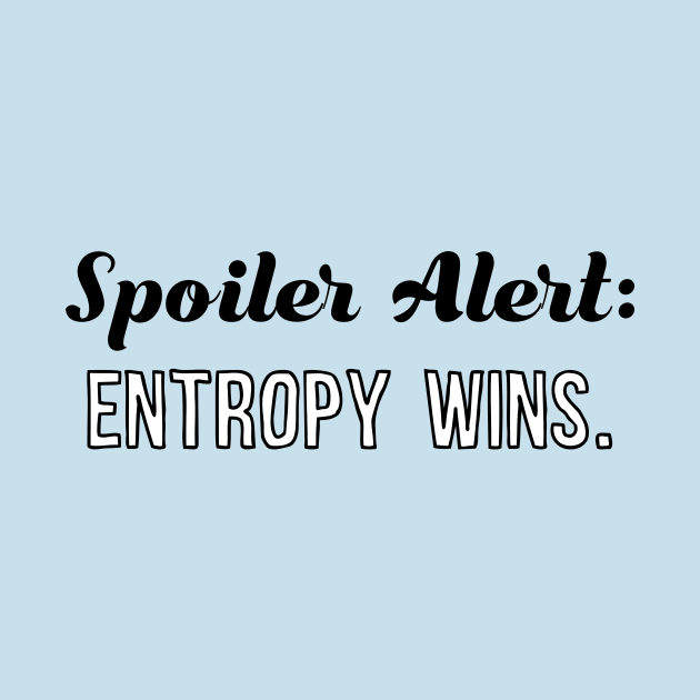 Spoiler Alert: Entropy Wins by xenotransplant