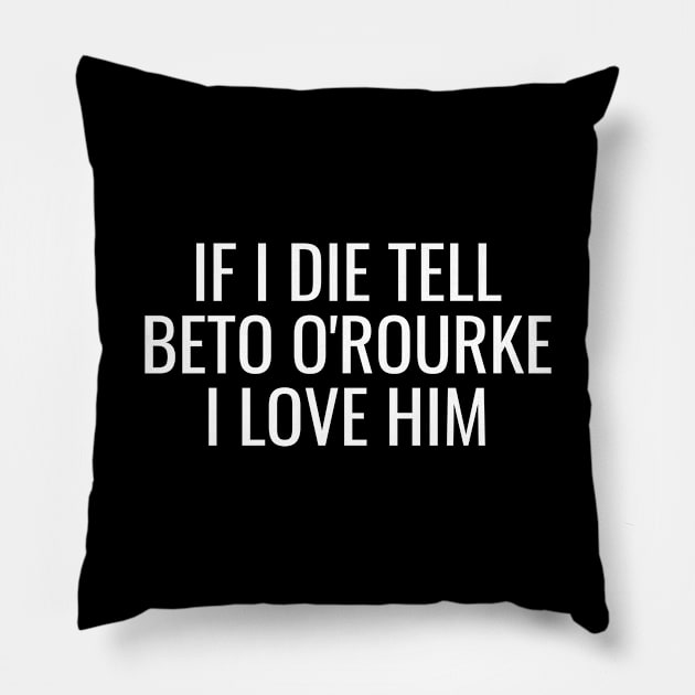 If I Die Tell Beto O'Rourke I Love Him | Beto For Texas Governor 2022 Pillow by BlueWaveTshirts