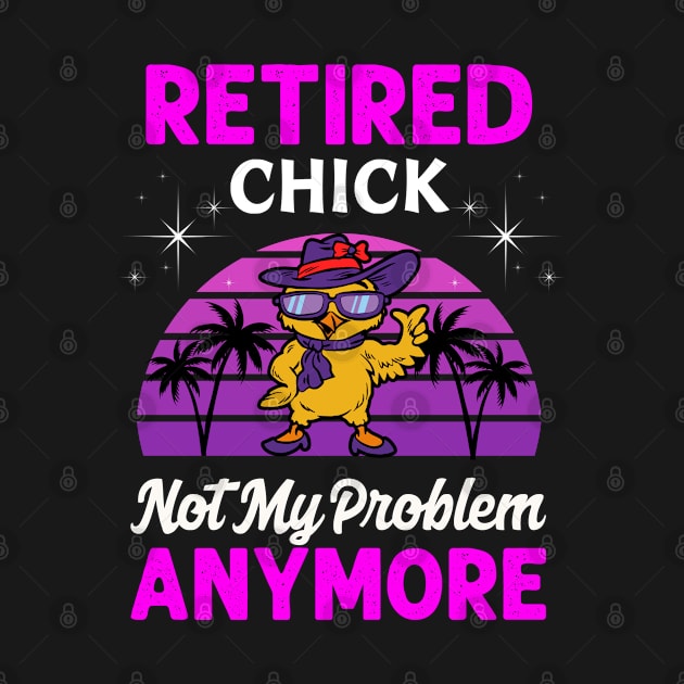 Retirement Women Retired Chick Not My Problem Anymore by egcreations