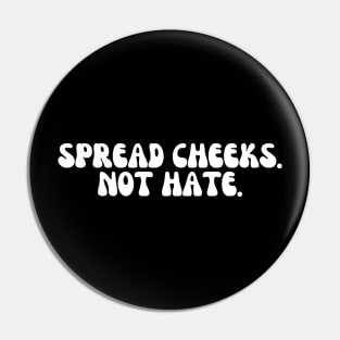 Spread Cheeks Not Hate Pin