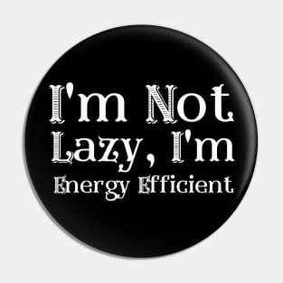 I'm Not Lazy, I'm Energy Efficient Pin