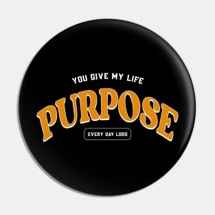 You give my life purpose every day Lord Pin