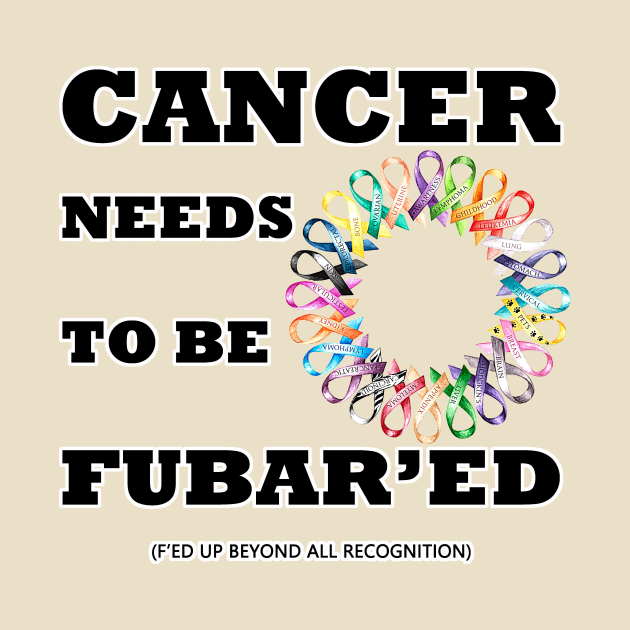 Cancer needs to be Fubar'ed (F'ed up) by WickedNiceTees