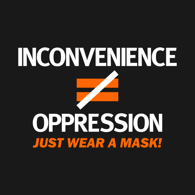 Inconvenience Is Not Equal To Oppression Wear A Mask! by MMROB