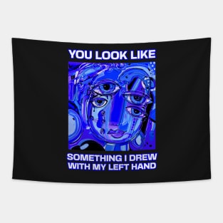 You look like something I drew with my left hand, abstract funny quote Tapestry