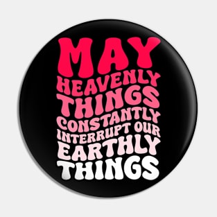 May Heavenly Things Constantly Interrupt Our Earthly Things Pin