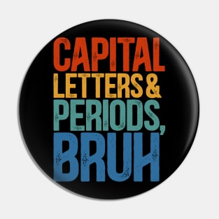 Capital Letters And Periods Bruh  ELA Funny Teacher Pin