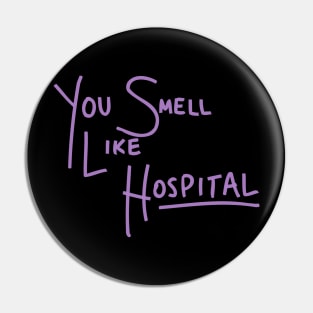 You Smell Like Hospital Pin