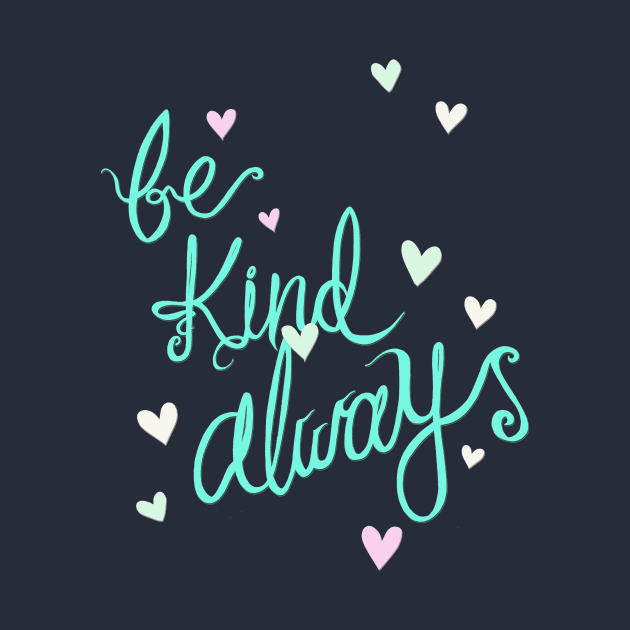 Be Kind Always by minniemorrisart