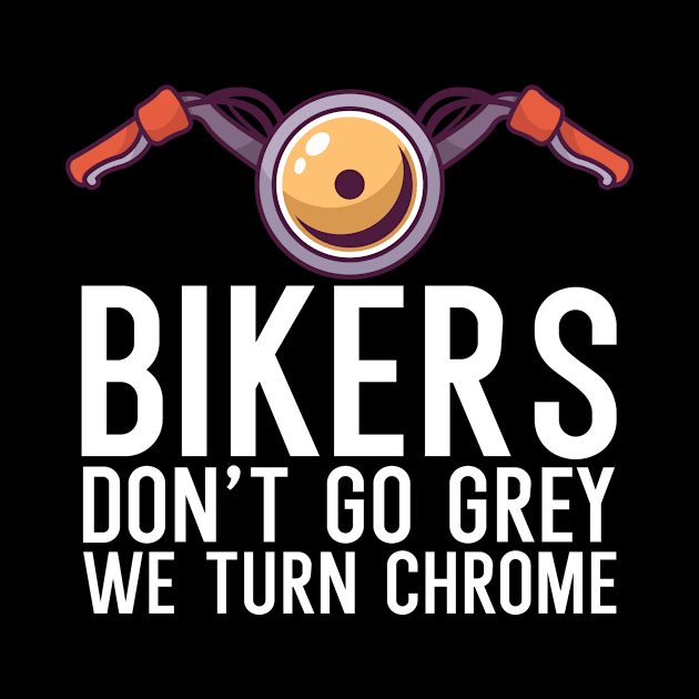 Bikers dont go grey we turn chrome by maxcode