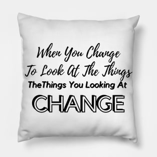 When You Change To Look At Things Pillow