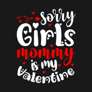 Sorry girls mommy is my valentine T-Shirt