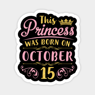 This Princess Was Born On October 15 Happy Birthday To Me You Nana Mom Aunt Sister Daughter Niece Magnet