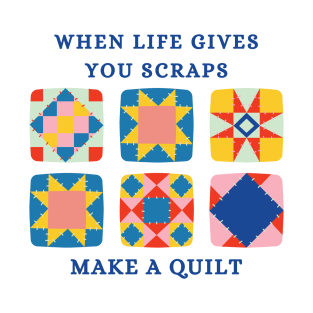 When Life Gives You Scraps, Make a Quilt - Funny Quilter T-Shirt