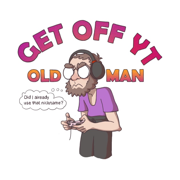 Get Off YT Old Man by BeardedClefable