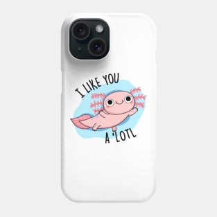 I Like You A 'Lotl Cute Axolotl Pun Phone Case